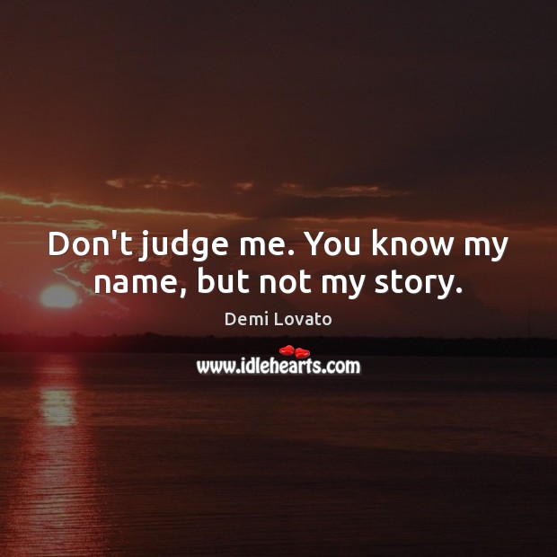 Don’t judge me. You know my name, but not my story. Don’t Judge Me Quotes Image