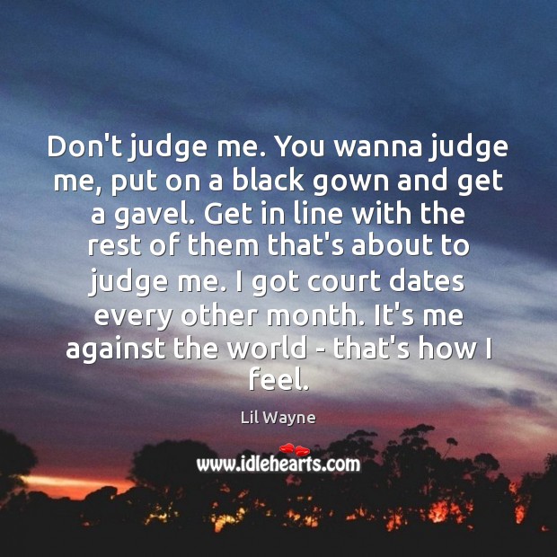 Don’t judge me. You wanna judge me, put on a black gown Lil Wayne Picture Quote