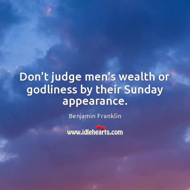 Don’t judge men’s wealth or Godliness by their Sunday appearance. Don’t Judge Quotes Image