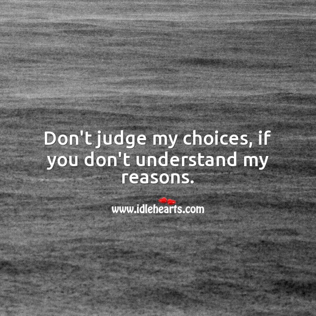 Don’t judge my choices, if you don’t understand my reasons. Don’t Judge Quotes Image