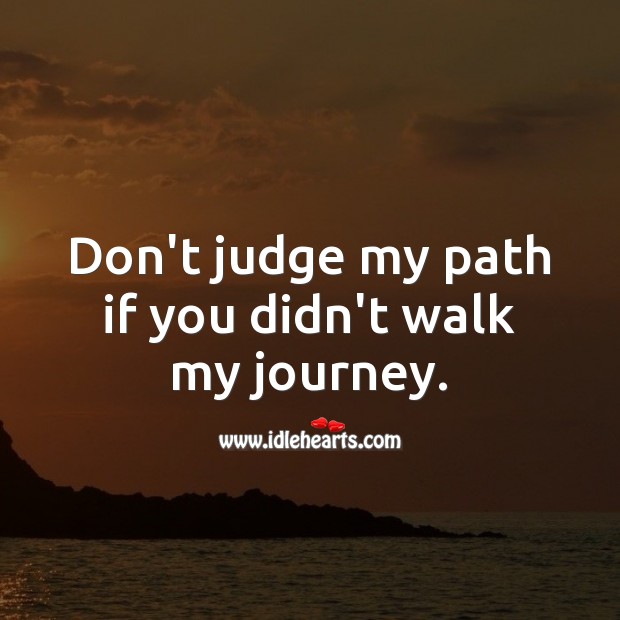 Don’t judge my path if you didn’t walk my journey. Judge Quotes Image