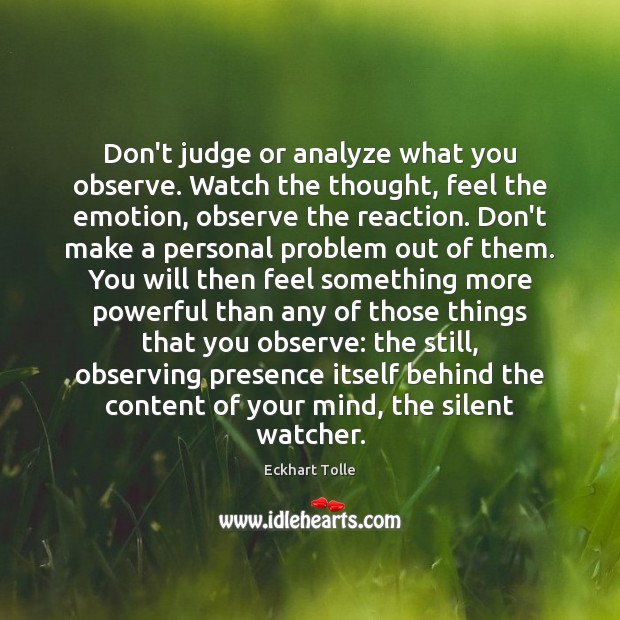 Don’t judge or analyze what you observe. Watch the thought, feel the Eckhart Tolle Picture Quote
