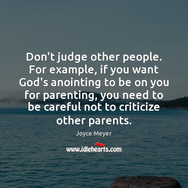 Don’t judge other people. For example, if you want God’s anointing to Don’t Judge Quotes Image