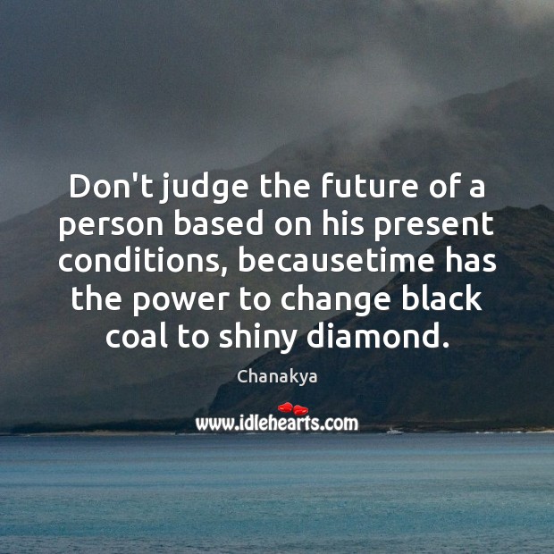 Don’t judge the future of a person based on his present conditions, Don’t Judge Quotes Image