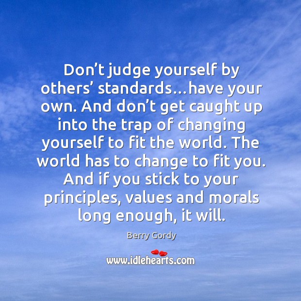 Don’t judge yourself by others’ standards…have your own. And don’ Don’t Judge Quotes Image