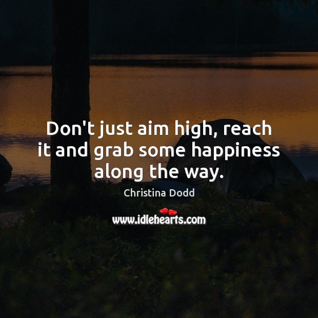 Don’t just aim high, reach it and grab some happiness along the way. Image