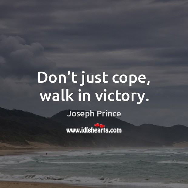 Don’t just cope, walk in victory. Joseph Prince Picture Quote