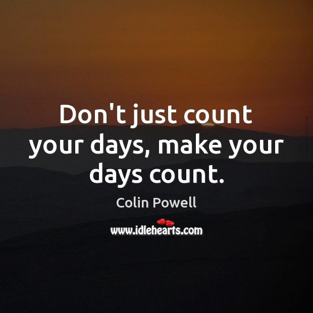Don’t just count your days, make your days count. Image