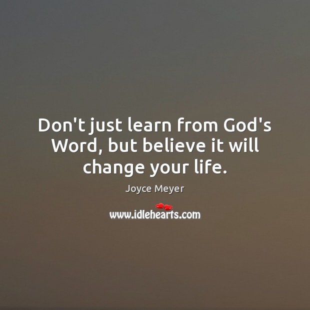 Don’t just learn from God’s Word, but believe it will change your life. Image