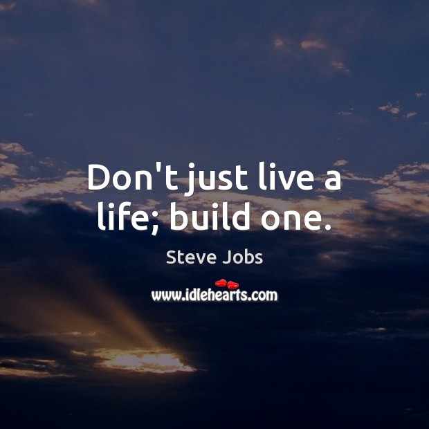 Don’t just live a life; build one. Image