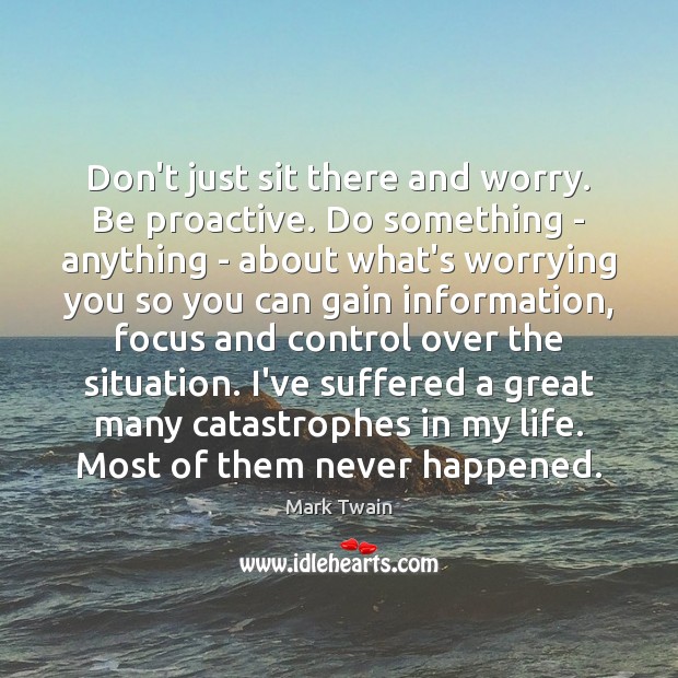 Don’t just sit there and worry. Be proactive. Do something – anything Image
