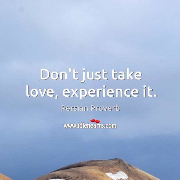 Don’t just take love, experience it. Persian Proverbs Image
