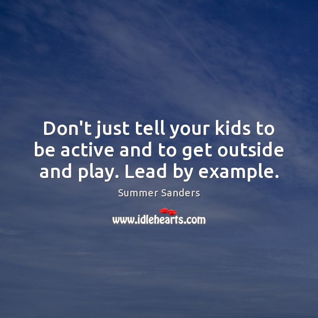 Don’t just tell your kids to be active and to get outside and play. Lead by example. Image