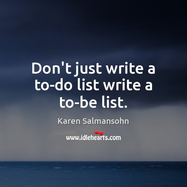 Don’t just write a to-do list write a to-be list. Karen Salmansohn Picture Quote