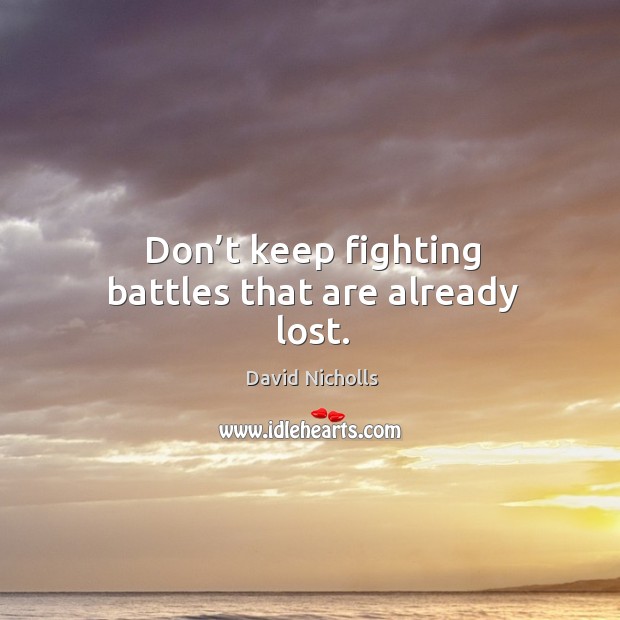 Don’t keep fighting battles that are already lost. Image