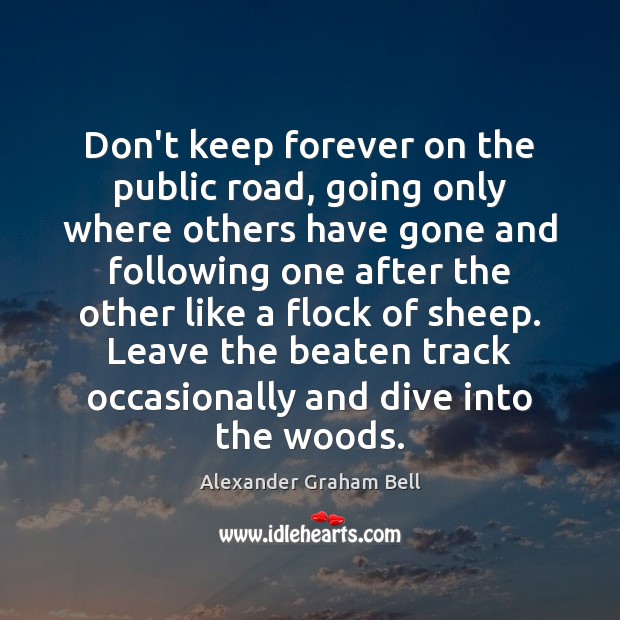 Don’t keep forever on the public road, going only where others have Alexander Graham Bell Picture Quote