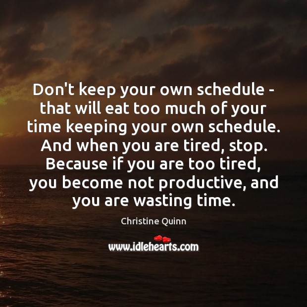 Don’t keep your own schedule – that will eat too much of Christine Quinn Picture Quote