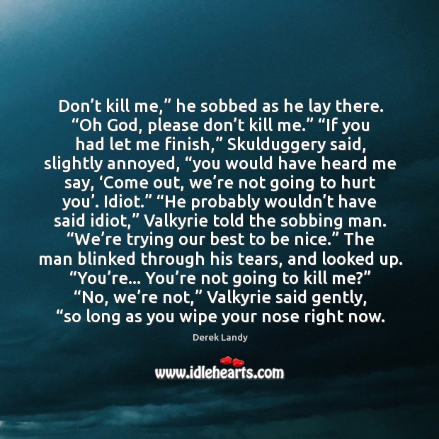 Don’t kill me,” he sobbed as he lay there. “Oh God, Be Nice Quotes Image
