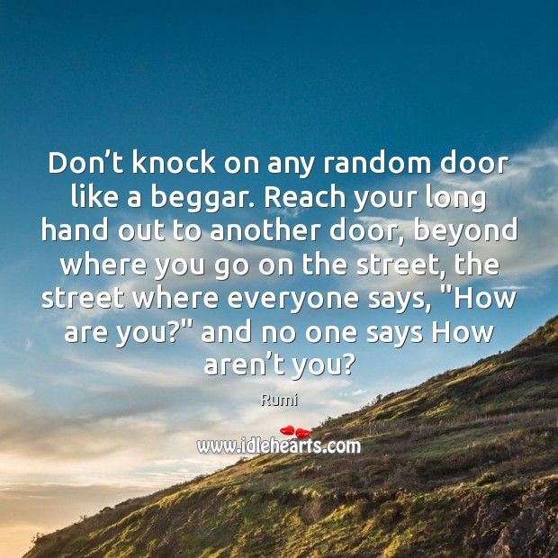Don’t knock on any random door like a beggar. Reach your Rumi Picture Quote