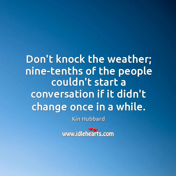 Don’t knock the weather; nine-tenths of the people couldn’t start a conversation Kin Hubbard Picture Quote
