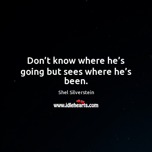 Don’t know where he’s going but sees where he’s been. Image