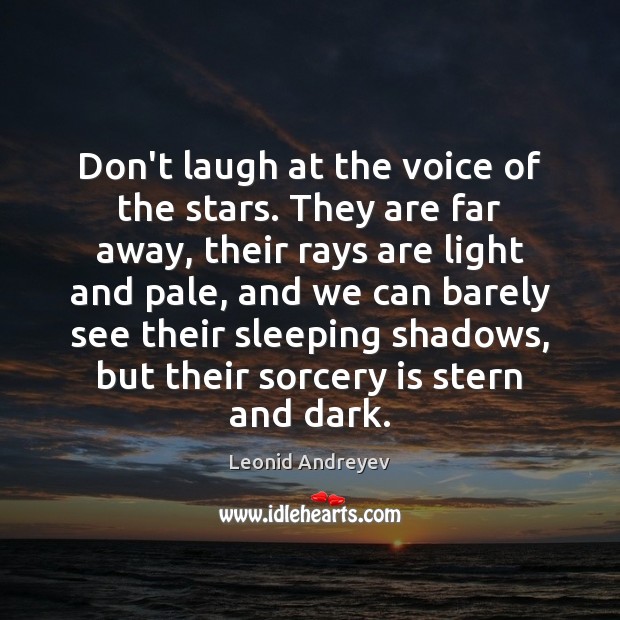Don’t laugh at the voice of the stars. They are far away, Leonid Andreyev Picture Quote