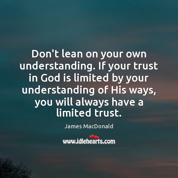 Don’t lean on your own understanding. If your trust in God is Image