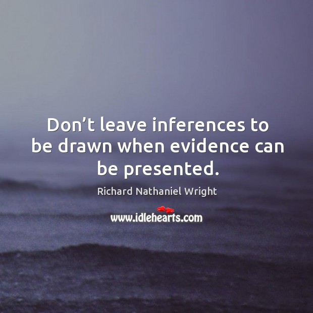 Don’t leave inferences to be drawn when evidence can be presented. Image
