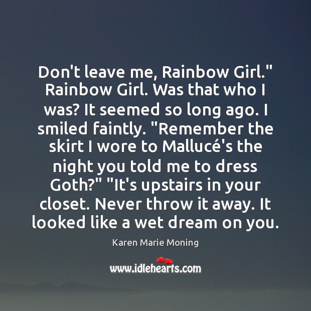 Don’t leave me, Rainbow Girl.” Rainbow Girl. Was that who I was? Karen Marie Moning Picture Quote