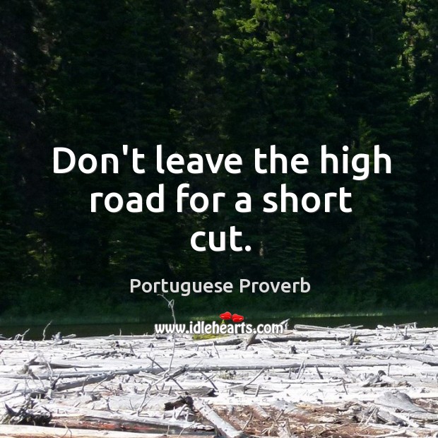 Don’t leave the high road for a short cut. Image