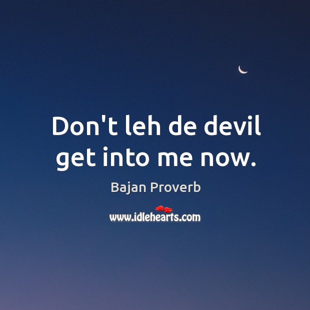 Don’t leh de devil get into me now. Bajan Proverbs Image