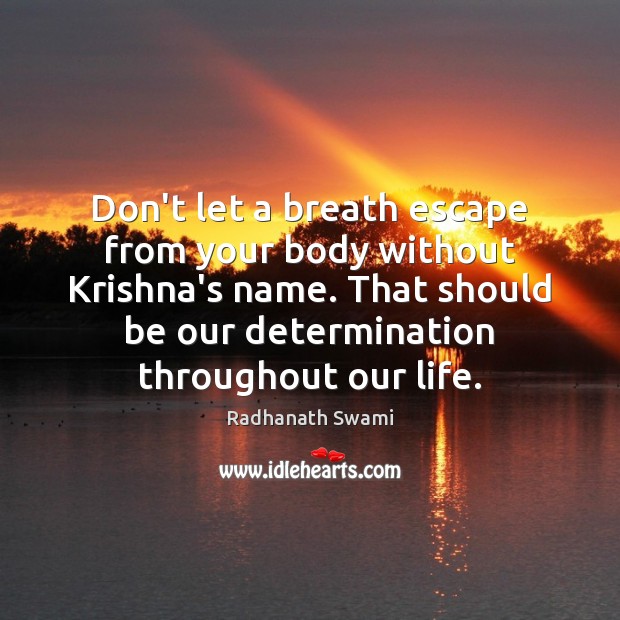 Don’t let a breath escape from your body without Krishna’s name. That Determination Quotes Image