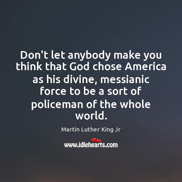 Don’t let anybody make you think that God chose America as his Image