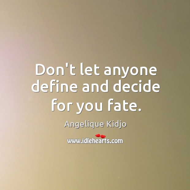 Don’t let anyone define and decide for you fate. Angelique Kidjo Picture Quote
