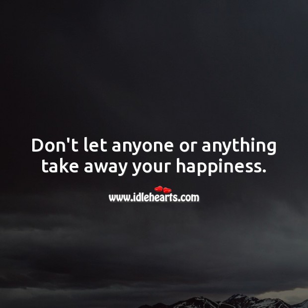 Don’t let anyone or anything take away your happiness. Advice Quotes Image