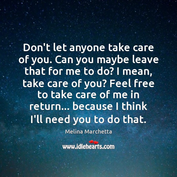 Don’t let anyone take care of you. Can you maybe leave that Melina Marchetta Picture Quote