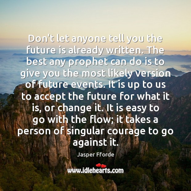 Don’t let anyone tell you the future is already written. The best Jasper Fforde Picture Quote