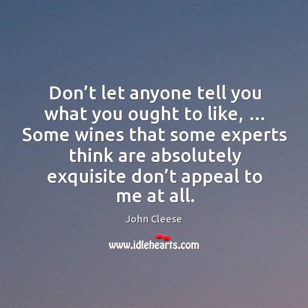 Don’t let anyone tell you what you ought to like John Cleese Picture Quote