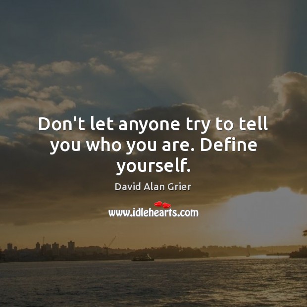 Don’t let anyone try to tell you who you are. Define yourself. Image