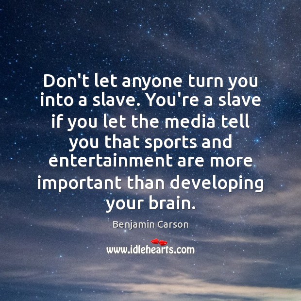 Don’t let anyone turn you into a slave. You’re a slave if Benjamin Carson Picture Quote