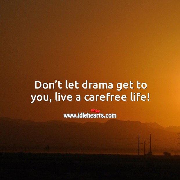 Don’t let drama get to you, live a carefree life! Image
