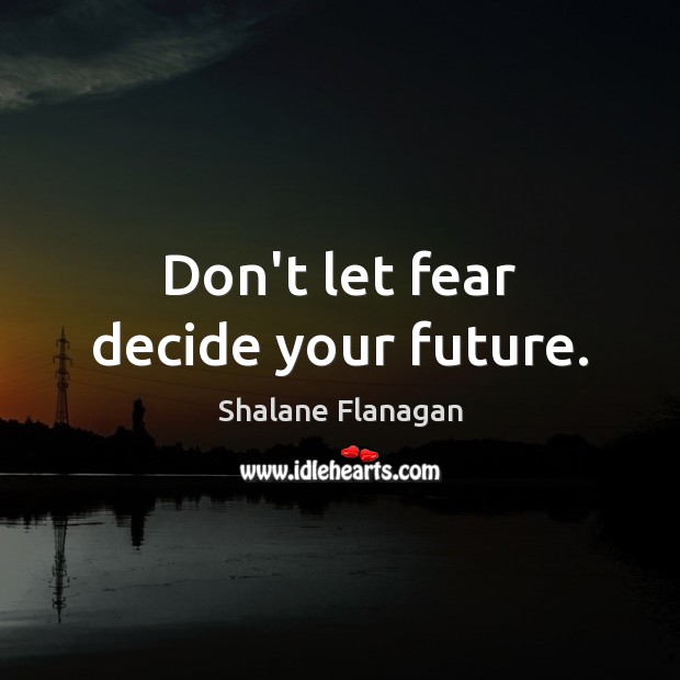 Don’t let fear decide your future. Shalane Flanagan Picture Quote
