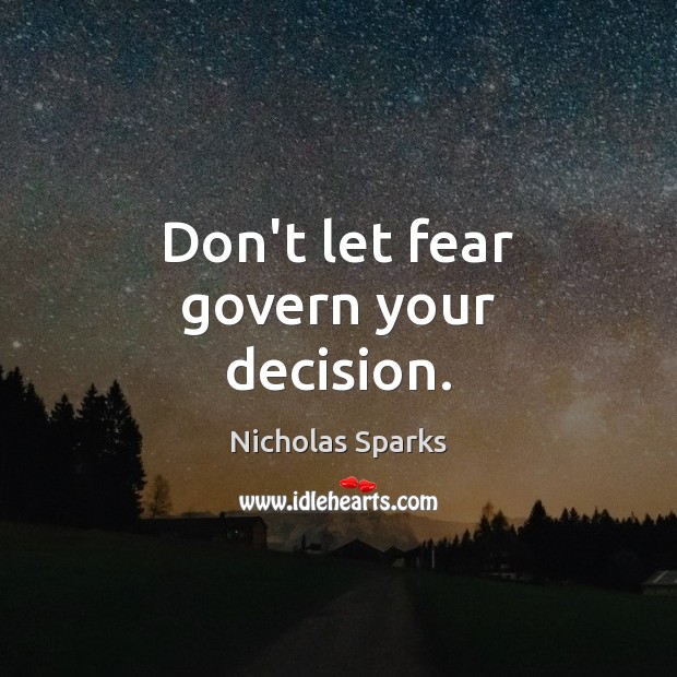 Don’t let fear govern your decision. Nicholas Sparks Picture Quote