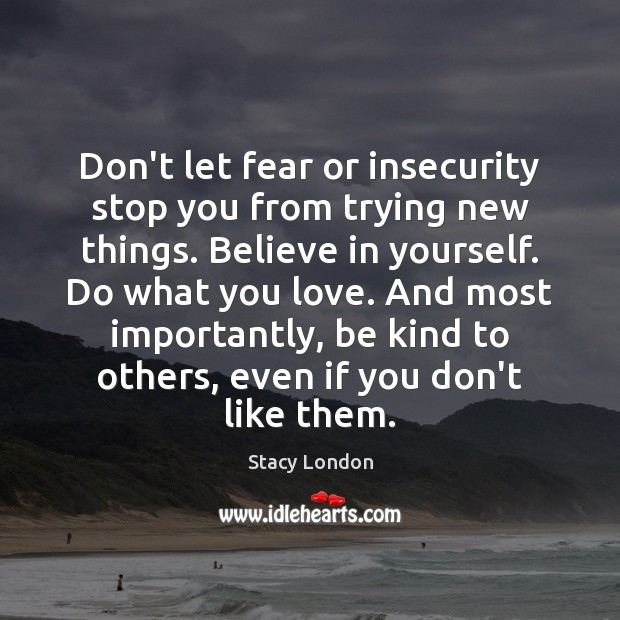 Don’t let fear or insecurity stop you from trying new things. Believe Believe in Yourself Quotes Image