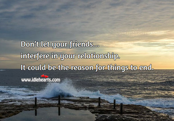 Don’t let your friends interfere in your relationship. Image