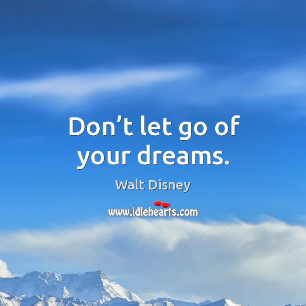Don’t let go of your dreams. Walt Disney Picture Quote