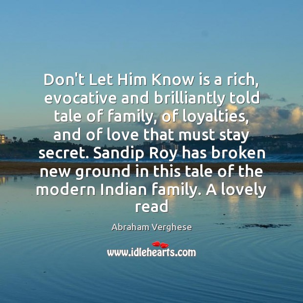 Don’t Let Him Know is a rich, evocative and brilliantly told tale Abraham Verghese Picture Quote
