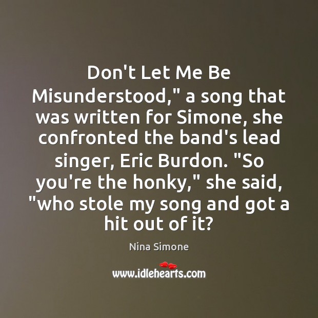 Don’t Let Me Be Misunderstood,” a song that was written for Simone, Nina Simone Picture Quote