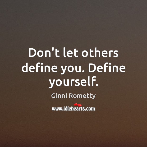 Don’t let others define you. Define yourself. Ginni Rometty Picture Quote
