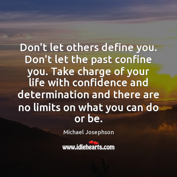Don’t let others define you. Don’t let the past confine you. Take Michael Josephson Picture Quote